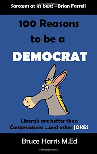 100 Reasons to be a Democrat: Liberals are Better than Conservatives and other Jokes: The 'Politics are a Joke' Series
