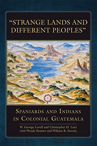 Strange Lands and Different Peoples: Spaniards and Indians in Colonial Guatemala (The Civilization of the American Indian Series)