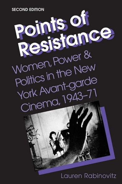 Points of Resistance: Women, Power, and Politics in the New York Avant-Garde Cinema, 1943-71