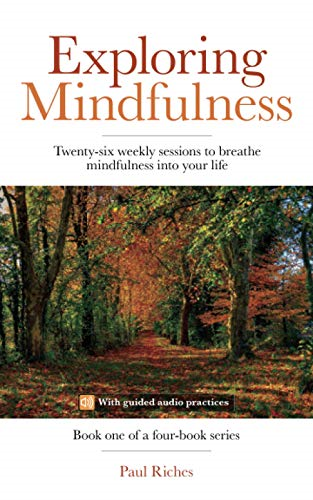 Exploring Mindfulness: Twenty-six weekly sessions to breathe mindfulness into your life (Weekly Mindfulness)
