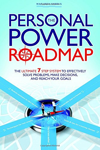 The Personal Power Roadmap: The Ultimate 7 Step System to Effectively Solve Problems, Make Decisions, and Reach Your Goals