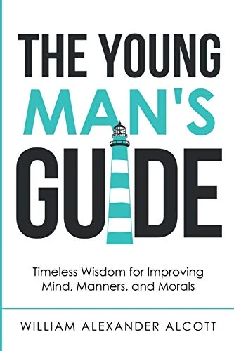 The Young Man's Guide: Timeless Wisdom for Improving Mind, Manners, and Morals (Annotated) (Christian Manliness)