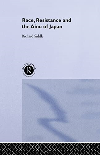 Race, Resistance and the Ainu of Japan (University of Sheffield/Routledge Japanese Studies Series The)