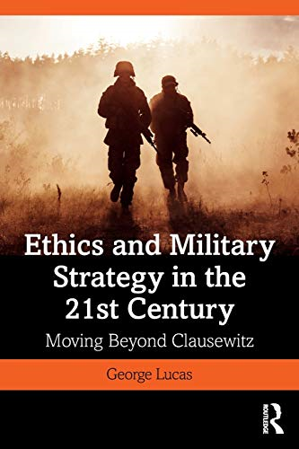 Ethics and Military Strategy in the 21st Century: Moving Beyond Clausewitz (War, Conflict and Ethics)