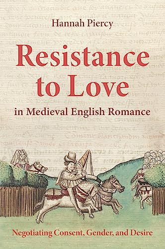 Resistance to Love in Medieval English Romance: Negotiating Consent, Gender, and Desire (Studies in Medieval Romance)