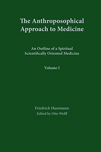 The Anthroposophical Approach to Medicine: An Outline of a Spiritual Scientifically Oriented Medicine
