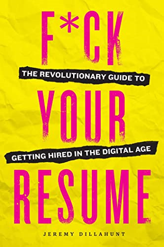 F*ck Your Resume: The Revolutionary Guide to Getting Hired in the Digital Age