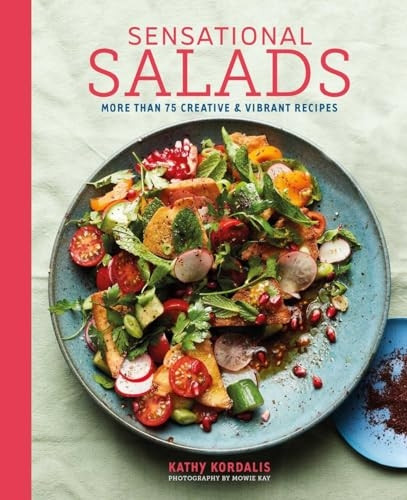 Sensational Salads: More Than 75 Creative & Vibrant Recipes