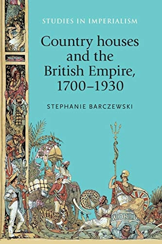 Country Houses and the British Empire, 1700-1930 (Studies in Imperialism)