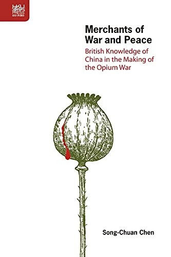 Merchants of War and Peace: British Knowledge of China in the Making of the Opium War