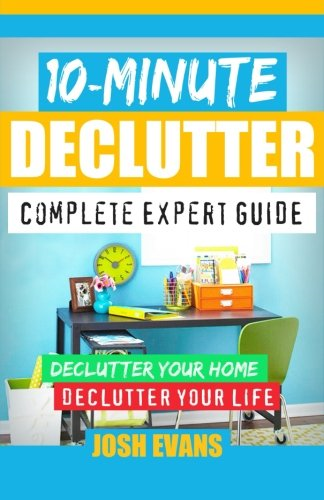 10-Minute Declutter: Complete Expert Guide: Declutter Your Home. Declutter Your Life.