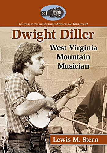Dwight Diller: West Virginia Mountain Musician (Contributions to Southern Appalachian Studies)