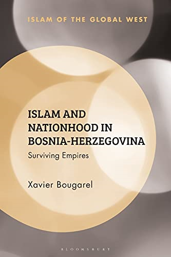 Islam and Nationhood in Bosnia-Herzegovina: Surviving Empires (Islam of the Global West)
