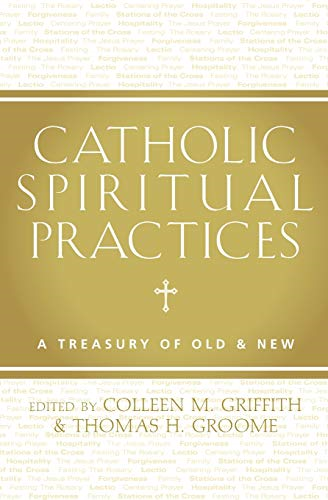 Catholic Spiritual Practices: A Treasury of Old & New