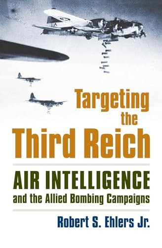 Targeting the Third Reich: Air Intelligence and the Allied Bombing Campaigns (Modern War Studies)