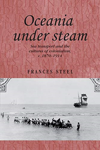 Oceania under steam: Sea transport and the cultures of colonialism, c. 1870-1914 (Studies in Imperialism)
