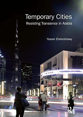 Temporary Cities: Resisting Transience in Arabia (Planning, History and Environment Series)