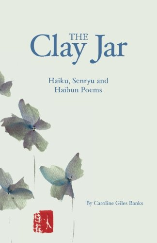 The Clay Jar: Haiku, Senryu and Haibun Poems