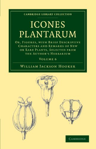 Icones Plantarum: Or, Figures, with Brief Descriptive Characters and Remarks of New or Rare Plants, Selected from the Author's Herbarium (Cambridge Library Collection - Botany and Horticulture)