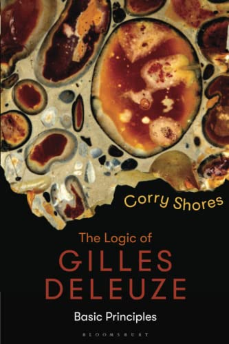The Logic of Gilles Deleuze: Basic Principles (Bloomsbury Studies in Continental Philosophy)