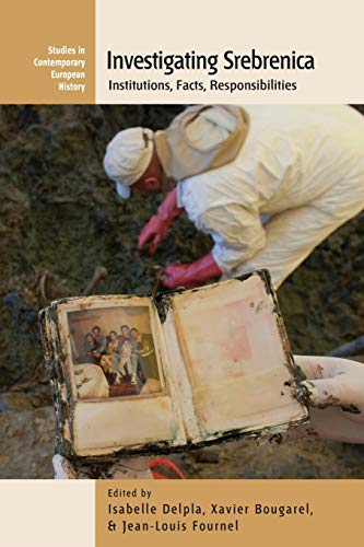 Investigating Srebrenica: Institutions, Facts, Responsibilities (Contemporary European History)