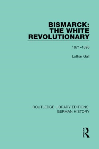 Bismarck: The White Revolutionary: Volume 2 1871 - 1898 (Routledge Library Editions: German History)