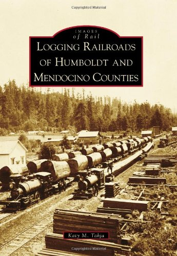 Logging Railroads of Humboldt and Mendocino Counties (Images of Rail)