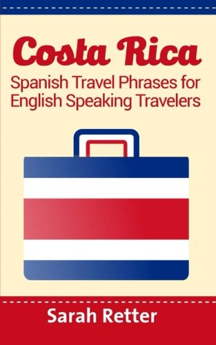 Costa Rica: Spanish Travel Phrases for English Speaking Travelers: The Most Useful 1.000 Phrases to Get Around When Traveling in Costa Rica