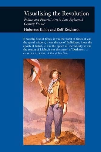 Visualizing the Revolution: Politics and Pictorial Arts in Late Eighteenth-century France (Picturing History)