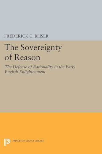 The Sovereignty of Reason: The Defense of Rationality in the Early English Enlightenment (Princeton Legacy Library)