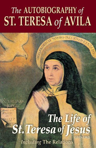 The Autobiography of St. Teresa of Avila Including the Relations: The Life of St. Teresa of Jesus