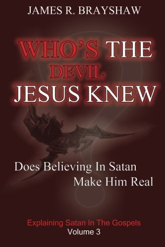 Who's The Devil Jesus Knew?: Explaining Satan In The Gospels (The Imagine No Satan)
