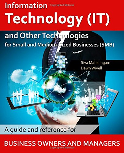 Information Technology and Other Technologies for Small and Medium-Sized Businesses: A Guide and Reference for Business Owners and Managers