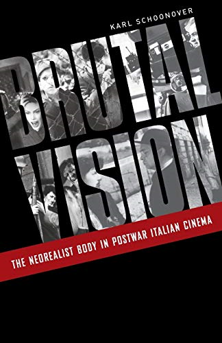 Brutal Vision: The Neorealist Body in Postwar Italian Cinema
