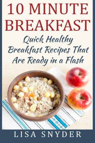 10 Minute Breakfast: Quick Healthy Breakfast Recipes That Are Ready in a Flash
