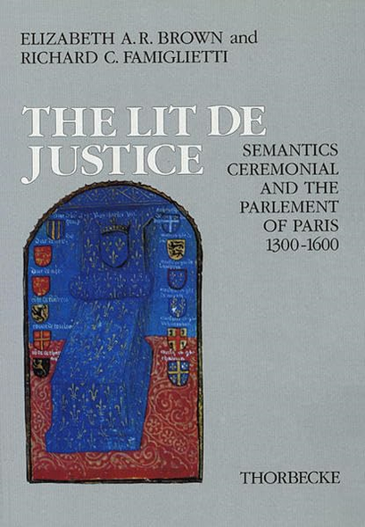 The Lit de Justice: Semantics, Ceremonial, and the Parlement of Paris 1300-1600 (Beihefte Der Francia)