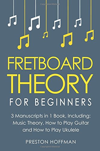 Fretboard Theory: For Beginners - Bundle - The Only 3 Books You Need to Learn Fretboard Music Theory, Ukulele and Guitar Fretboard Technique Today (Music)