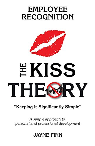 The Kiss Theory of Employee Recognition: Keep It Strategically Simple a Simple Approach to Personal and Professional Development.