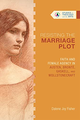 Resisting the Marriage Plot: Faith and Female Agency in Austen, Bront«, Gaskell, and Wollstonecraft