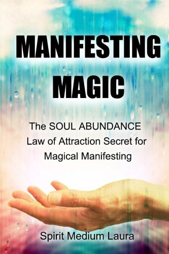 Manifesting Magic: The SOUL ABUNDANCE Law of Attraction Secret to Magical Manifesting (Soul Psychic Healer)