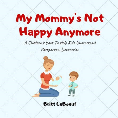 My Mommy's Not Happy Anymore: A Children's Book To Help Kids Understand Postpartum Depression (What's Going on in the Family?)