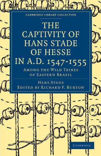 The Captivity of Hans Stade of Hesse in A.D. 1547-1555, Among the Wild Tribes of Eastern Brazil (Cambridge Library Collection - Hakluyt First Series)
