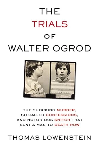 The Trials of Walter Ogrod:The Shocking Murder, So-CalledConfessions, and NotoriousSnitch That Sent a Man toDeath Row