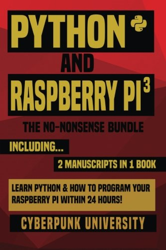 Python & Raspberry Pi 3 : The No-Nonsense Bundle: Learn Python & How to Program Your Raspberry Pi Within 24 Hours!