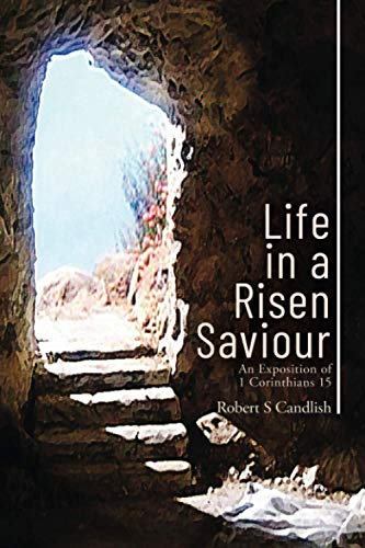 Life in a Risen Saviour: An Exposition of 1 Corinthians 15
