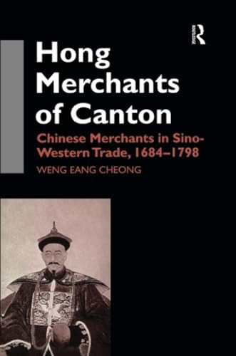 The Hong Merchants of Canton: Chinese Merchants in Sino-Western Trade, 1684-1798