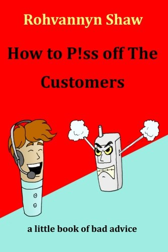 How to P!ss Off the Customers: A Book of Bad Advice