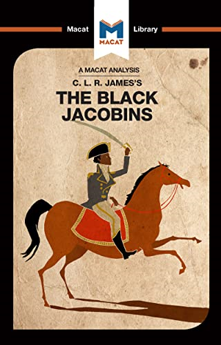 An Analysis of C.L.R. James's The Black Jacobins (Macat Library The)