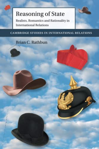 Cambridge Studies in International Relations: Series Number 149: Reasoning of State: Realists, Romantics and Rationality in International Relations