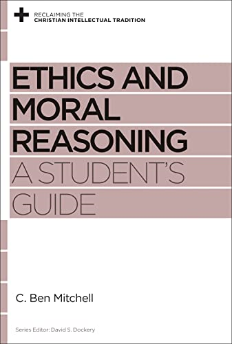 Ethics and Moral Reasoning (Reclaiming the Christian Intellectual Tradition)
